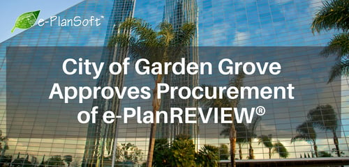 City of Garden Grove, California Approves Procurement of e-PlanREVIEW® - e-PlanSoft